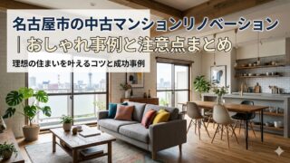 名古屋市の中古マンションリノベーション｜おしゃれ事例と注意点まとめ