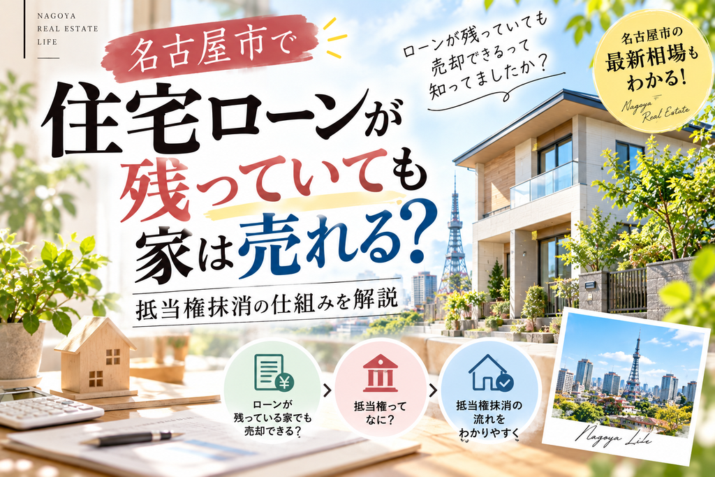 住宅ローンが残っていても名古屋市で家は売れる?抵当権抹消の仕組みを解説